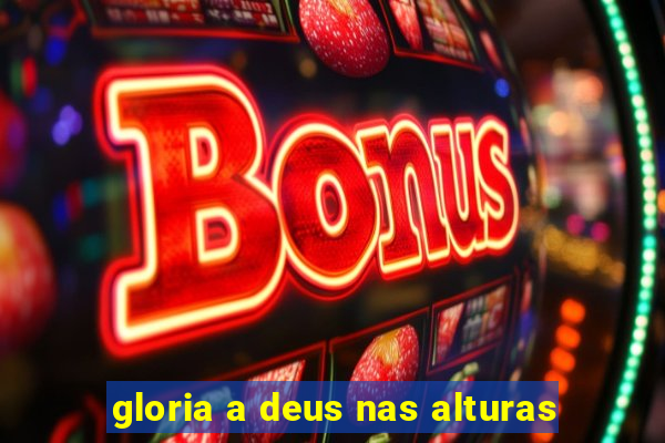 gloria a deus nas alturas